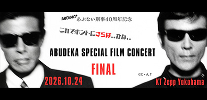 「あぶない刑事」公開40周年記念 ABUDEKA SPECIAL FILM CONCERT FINAL これでホントにさらば・・かな・・