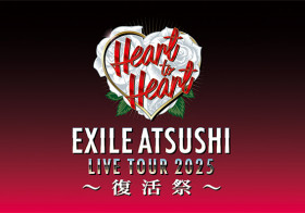 EXILE ATSUSHI LIVE TOUR 2025 "Heart to Heart" 〜復活祭〜